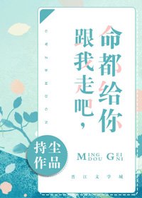 跟我走吧，命都給你