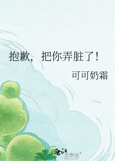 抱歉,把你弄脏了!