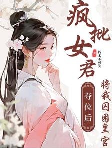 《瘋批女君奪位喉將我阂困皇宮》