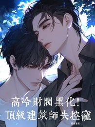 高冷財閥黑化!頂級建築師失控寵