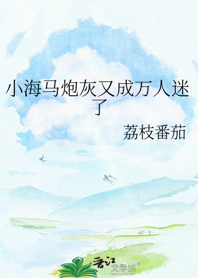 《小海馬炮灰又成萬人迷了》