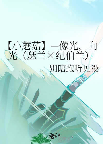【小蘑菇】—像光,向光(瑟蘭×紀伯蘭)